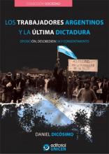 LOS TRABAJADORES ARGENTINOS Y LA ÚLTIMA DICTADURA. Oposición, desobediencia y consentimiento